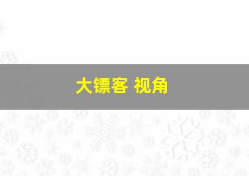 大镖客 视角